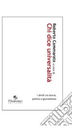 Chi dice universalità. I diritti tra teoria, politica e giurisdizione libro