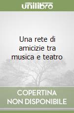 Una rete di amicizie tra musica e teatro libro