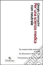 Per una scienza medica non neutrale. Tre maestri della medicina in Italia fra Ottocento e Novecento libro