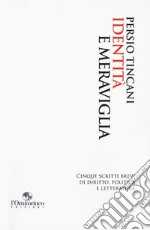 Identità e meraviglia. Cinque scritti brevi di diritto, politica e letteratura libro