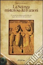 La scienza misteriosa dei faraoni. L'esposizione chiara e precisa delle sue regole, dei suoi riti e dei suoi misteri libro