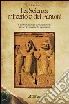 La scienza misteriosa dei faraoni. L'esposizione chiara e precisa delle sue regole, dei suoi riti e dei suoi misteri libro