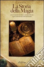 La storia della magia con un'esposizione chiara e precisa delle sue regole, dei suoi riti e dei suoi misteri libro