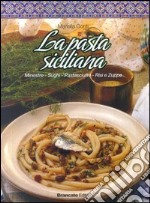 La pasta siciliana. Mineste, sughi, pastasciutta, risi e zuppe libro