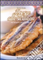 Il pesce alla siciliana. Per scoprire i sapori di una volta libro