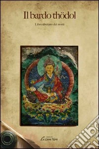 Il bardo Thödol. Libro tibetano dei morti