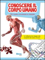 Conoscere il corpo umano. Per capire, conoscere e crescere libro