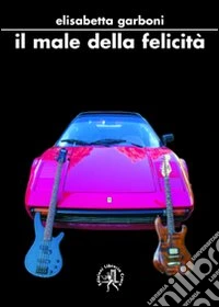 Il male della felicità libro