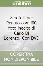 Zerofolli per Renato con 400 foto inedite di Carlo Di Lorenzo. Con DVD libro