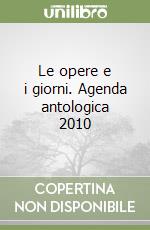 Le opere e i giorni. Agenda antologica 2010 libro