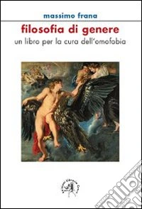 Filosofia di genere. Un libro per la cura dell'omofobia