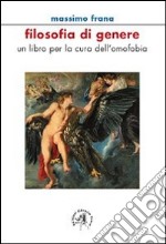 Filosofia di genere. Un libro per la cura dell'omofobia libro