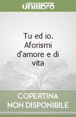 Tu ed io. Aforismi d'amore e di vita libro