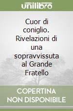 Cuor di coniglio. Rivelazioni di una sopravvissuta al Grande Fratello libro