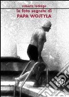 Le foto segrete di papa Wojtyla libro di Hidalgo Roberta