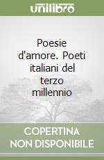 Poesie d'amore. Poeti italiani del terzo millennio libro