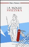 La moglie svizzera libro di Fantuzzi Marco