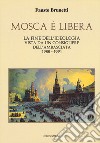 Mosca è libera. La fine dell'ideologia vista da un consigliere dell'ambasciata 1988-1991 libro