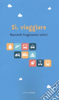 Sì, viaggiare. Racconti tragicomici estivi libro
