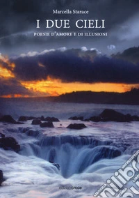 I due cieli. Poesie d'amore e di illusioni libro
