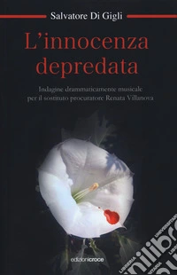L'innocenza depredata. Indagine drammaticamente musicale per il sostituto procuratore Renata Villanova libro