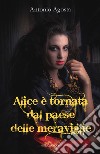 Alice è tornata dal paese delle meraviglie libro di Agosta Antonio