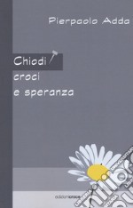 Chiodi, croci e speranza libro