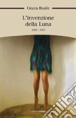 L'invenzione della luna. 1969-1979 libro