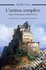 L'anima semplice. Suor Giovanna della Croce libro