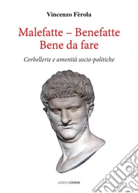 Malefatte - benefatte. Bene da fare. Corbellerie e amenità sociopolitiche libro