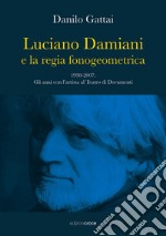 Luciano Damiani e la regia fonogeometrica. Gli anni con l'artista al Teatro di Documenti (1998-2007)