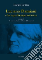 Luciano Damiani e la regia fonogeometrica. Gli anni con l'artista al Teatro di Documenti (1998-2007) libro