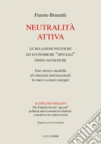 Neutralità attiva. Le relazioni politiche e economiche «speciali» finno-sovietiche. Uno storico modello di relazioni internazionali in nuovi scenari europei. Ediz. italiana e inglese libro