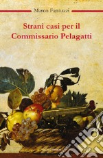 Strani casi per il commissario Pelagatti libro