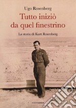 Tutto iniziò da quel finestrino. La storia di Kurt Rosenberg libro