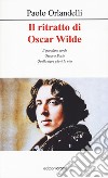 Il ritratto di Oscar Wilde. Il garofano verde - Oscar e Bosie - Quella tigre che è la vita libro di Orlandelli Paolo