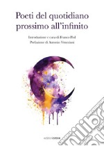 Poeti del quotidiano prossimo all'infinito libro