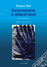 Innamorarsi a ottant'anni. Scorie radioattive libro