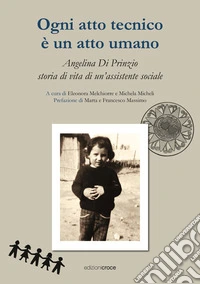 Ogni atto tecnico è un atto umano. Angelina Di Prinzio, storia di vita di un'assistente sociale libro