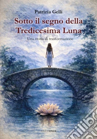 Sotto il segno della tredicesima luna. Una storia di trasformazione