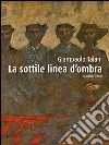 Giampaolo Talani. La sottile linea d'ombra. Ediz. italiana e inglese libro