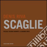 Denis Riva. Scaglie. Piccole visioni durante la grande crisi. Ediz. italiana e inglese libro