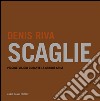 Denis Riva. Scaglie. Piccole visioni durante la grande crisi. Ediz. italiana e inglese libro