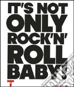 It's not only Rock'n'Roll, baby! Ediz. italiana e inglese