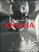 Helidon Xhixha. Plasmare la forma attraverso la luce libro