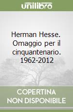 Herman Hesse. Omaggio per il cinquantenario. 1962-2012