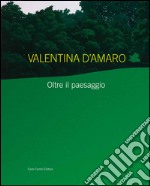 Valentina D'Amaro. Oltre il paesaggio. Ediz. italiana e inglese libro