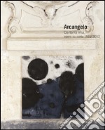 Arcangelo. Da terra mia, opere su carta 1983-2012. Ediz. italiana e inglese libro