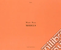 Man Ray. Models. Ediz. illustrata
