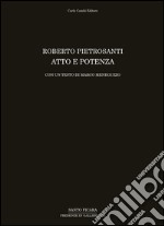 Roberto Pietrosanti. Atto e potenza. Ediz. illustrata